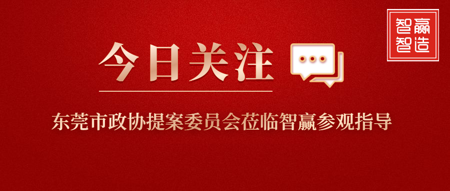 智贏新聞眼 I 東莞市政協提案委員會蒞臨智贏參觀指導！